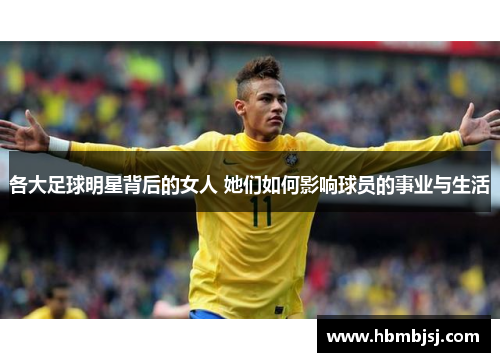 各大足球明星背后的女人 她们如何影响球员的事业与生活