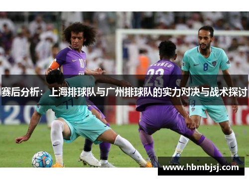 赛后分析：上海排球队与广州排球队的实力对决与战术探讨