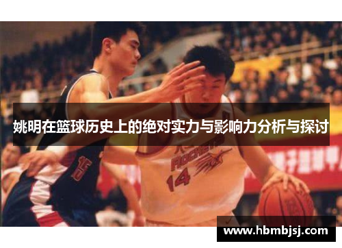 姚明在篮球历史上的绝对实力与影响力分析与探讨