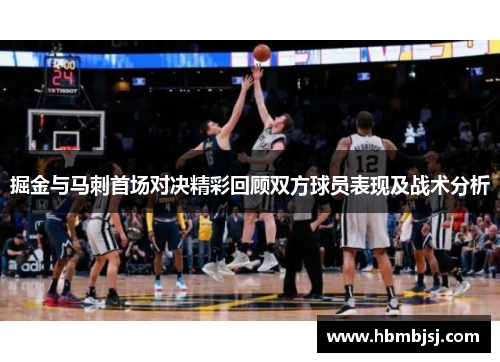 掘金与马刺首场对决精彩回顾双方球员表现及战术分析